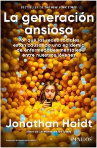 Jonathan Haidt, La generación ansiosa, Por qué las redes sociales están causando una epidemia de enfermedades mentales entre nuestros jóvenes. Ediciones Deusto, 2024. 